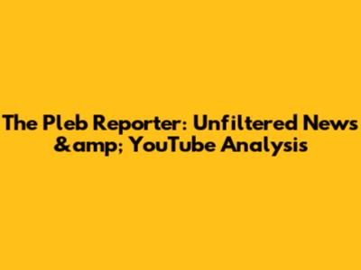The Pleb Reporter: Unfiltered News &amp; YouTube Analysis