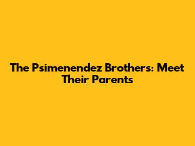 The Psimenendez Brothers: Meet Their Parents