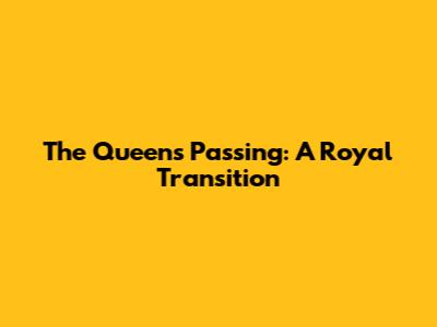 The Queen's Passing: A Royal Transition