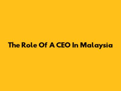 The Role Of A CEO In Malaysia