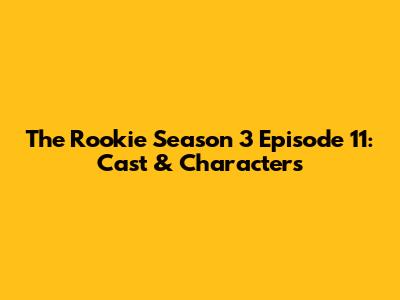 The Rookie Season 3 Episode 11: Cast & Characters
