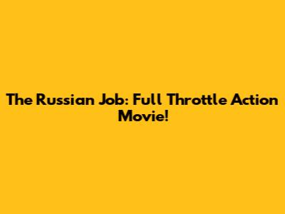 The Russian Job: Full Throttle Action Movie!