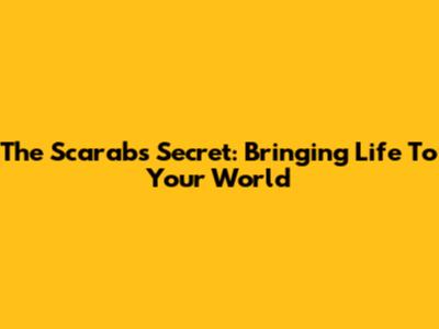 The Scarab's Secret: Bringing Life To Your World