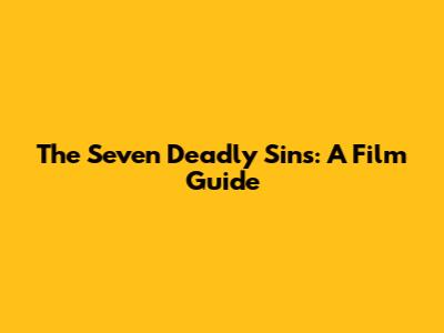 The Seven Deadly Sins: A Film Guide