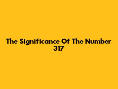 The Significance Of The Number 317