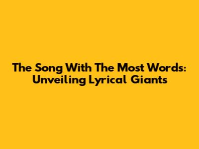 The Song With The Most Words: Unveiling Lyrical Giants