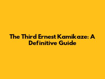 The Third Ernest Kamikaze: A Definitive Guide
