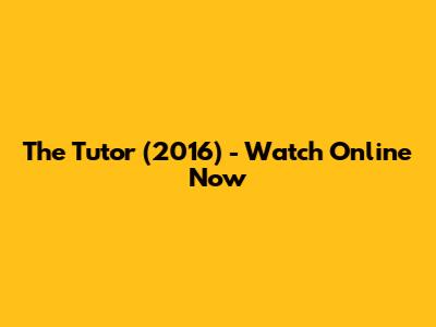 The Tutor (2016) - Watch Online Now