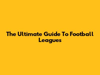 The Ultimate Guide To Football Leagues