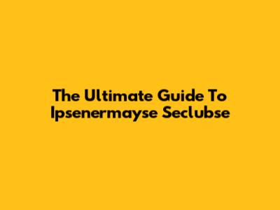 The Ultimate Guide To Ipsenermayse Seclubse