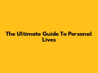 The Ultimate Guide To Personal Lives