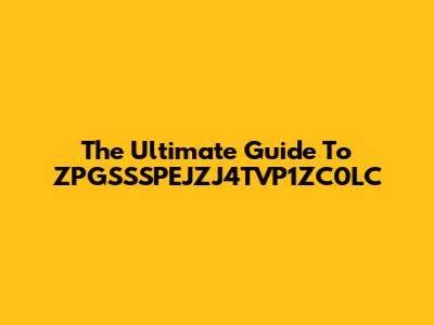 The Ultimate Guide To ZPGSSSPEJZJ4TVP1ZC0LC