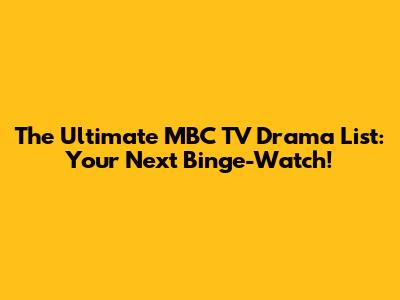 The Ultimate MBC TV Drama List: Your Next Binge-Watch!