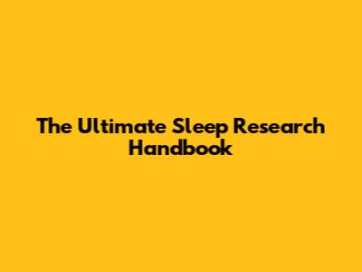 The Ultimate Sleep Research Handbook