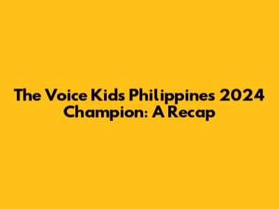 The Voice Kids Philippines 2024 Champion: A Recap