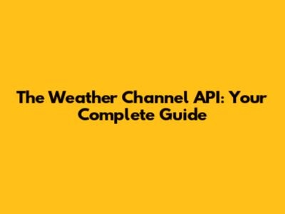 The Weather Channel API: Your Complete Guide