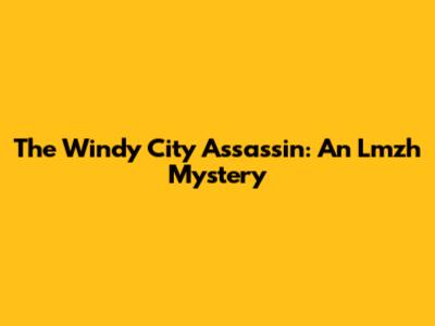 The Windy City Assassin: An Lmzh Mystery