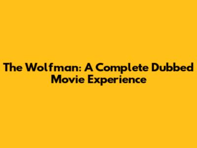 The Wolfman: A Complete Dubbed Movie Experience
