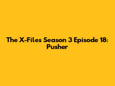 The X-Files Season 3 Episode 18: "Pusher"