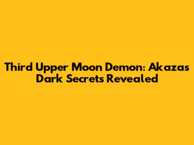 Third Upper Moon Demon: Akaza's Dark Secrets Revealed