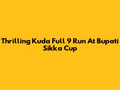 Thrilling Kuda Full 9 Run At Bupati Sikka Cup