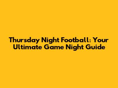 Thursday Night Football: Your Ultimate Game Night Guide