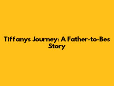 Tiffany's Journey: A Father-to-Be's Story