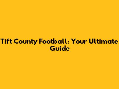 Tift County Football: Your Ultimate Guide