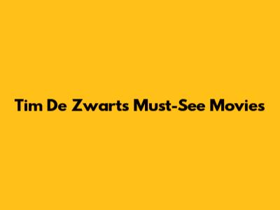 Tim De Zwart's Must-See Movies