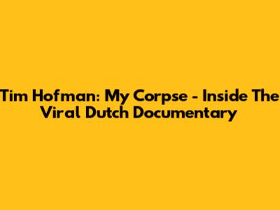 Tim Hofman: My Corpse - Inside The Viral Dutch Documentary