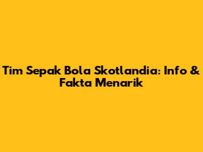 Tim Sepak Bola Skotlandia: Info & Fakta Menarik