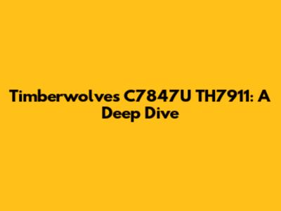 Timberwolves C7847U TH7911: A Deep Dive