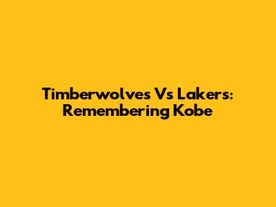 Timberwolves Vs Lakers: Remembering Kobe