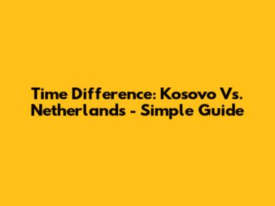 Time Difference: Kosovo Vs. Netherlands - Simple Guide