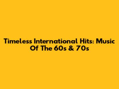 Timeless International Hits: Music Of The 60s & 70s