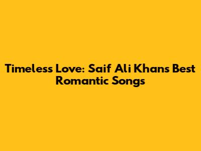 Timeless Love: Saif Ali Khan's Best Romantic Songs