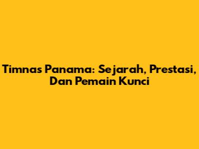 Timnas Panama: Sejarah, Prestasi, Dan Pemain Kunci