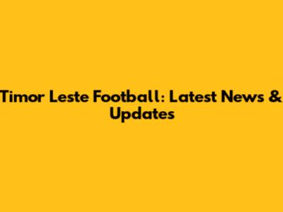 Timor Leste Football: Latest News & Updates