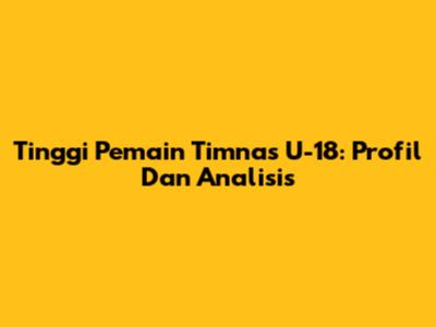 Tinggi Pemain Timnas U-18: Profil Dan Analisis