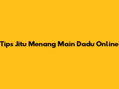 Tips Jitu Menang Main Dadu Online