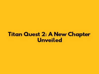 Titan Quest 2: A New Chapter Unveiled