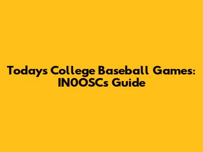 Today's College Baseball Games: IN0OSC's Guide