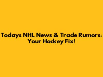 Today's NHL News & Trade Rumors: Your Hockey Fix!