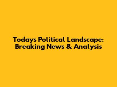Today's Political Landscape: Breaking News & Analysis