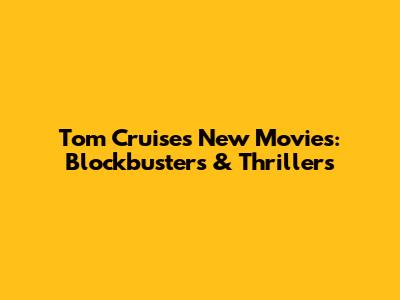 Tom Cruise's New Movies: Blockbusters & Thrillers