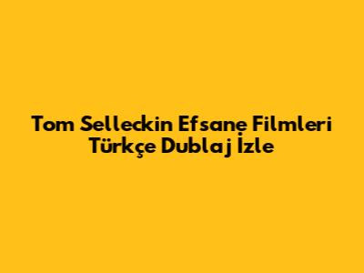 Tom Selleck'in Efsane Filmleri Türkçe Dublaj İzle