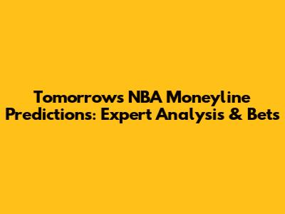 Tomorrow's NBA Moneyline Predictions: Expert Analysis & Bets