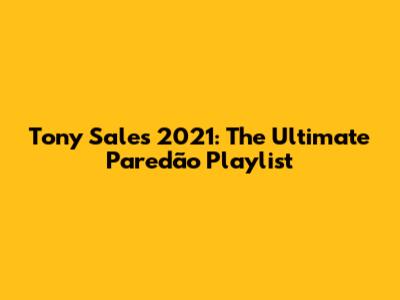 Tony Sales 2021: The Ultimate Paredão Playlist