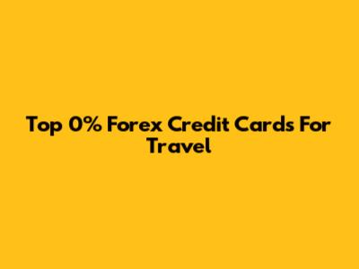 Top 0% Forex Credit Cards For Travel