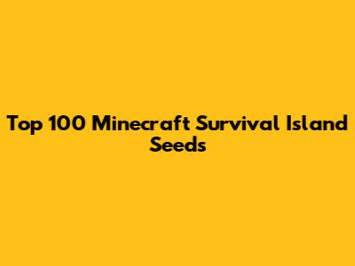Top 100 Minecraft Survival Island Seeds